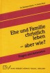 Ehe und Familie christlich leben - aber wie?